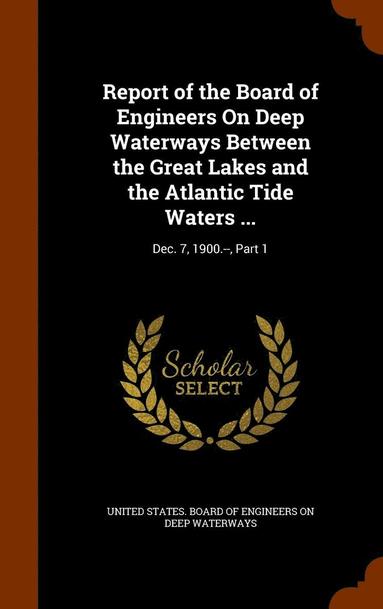 bokomslag Report of the Board of Engineers On Deep Waterways Between the Great Lakes and the Atlantic Tide Waters ...