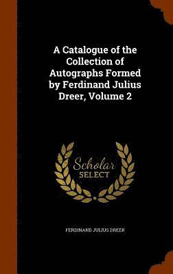 Ferdinand Julius Dreer - Catalogue of the Collection of Autographs Formed by Ferdinand Julius Dreer, Volume 2, Inbunden