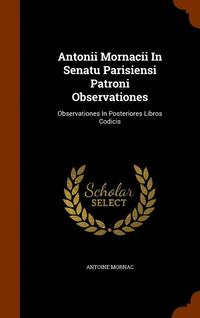 bokomslag Antonii Mornacii In Senatu Parisiensi Patroni Observationes