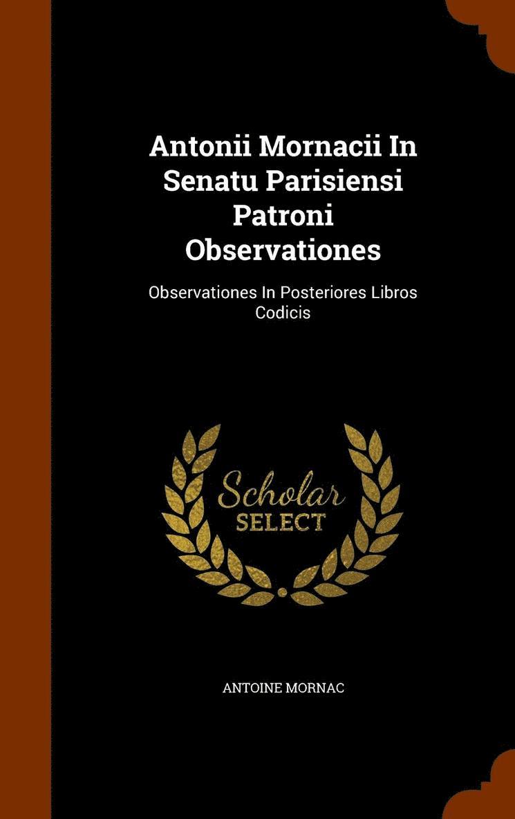 Antonii Mornacii In Senatu Parisiensi Patroni Observationes 1