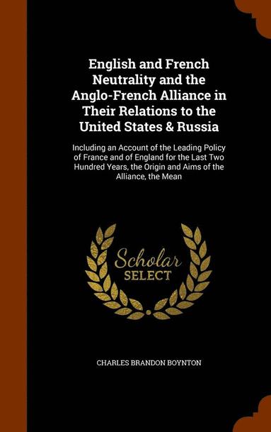 bokomslag English and French Neutrality and the Anglo-French Alliance in Their Relations to the United States & Russia