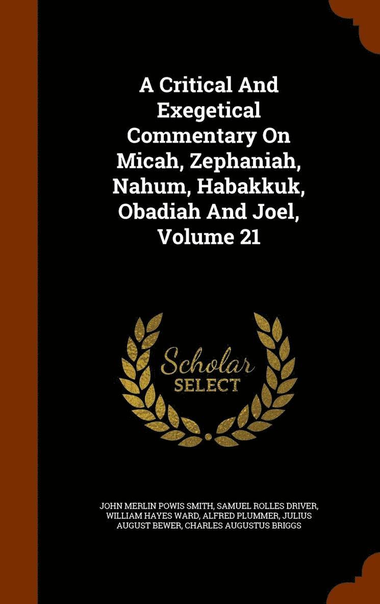 A Critical And Exegetical Commentary On Micah, Zephaniah, Nahum, Habakkuk, Obadiah And Joel, Volume 21 1