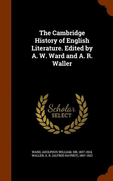 A R 1867-1922 Waller, Adolphus William Ward - Cambridge History of English Literature. Edited by A. W. Ward and A. R. Waller, Inbunden