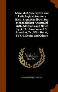 bokomslag Manual of Descriptive and Pathological Anatomy [Extr. From Handbuch Der Menschlichen Anatomie] With Additions and Notes by A.J.L. Jourdan and G. Breschet, Tr., With Notes, by A.S. Doane and Others