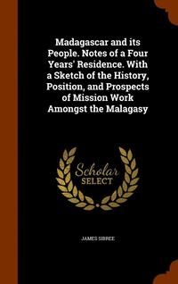 bokomslag Madagascar and its People. Notes of a Four Years' Residence. With a Sketch of the History, Position, and Prospects of Mission Work Amongst the Malagasy