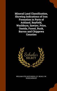 bokomslag Mineral Land Classification, Showing Indications of Iron Formation in Parts of Ashland, Bayfield, Washburn, Sawyer, Price, Oneida, Forest, Rusk, Barron and Chippewa Counties