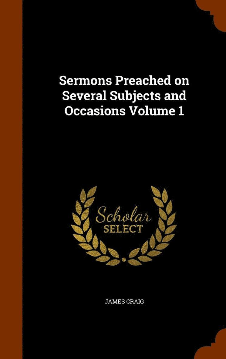 Sermons Preached on Several Subjects and Occasions Volume 1 1
