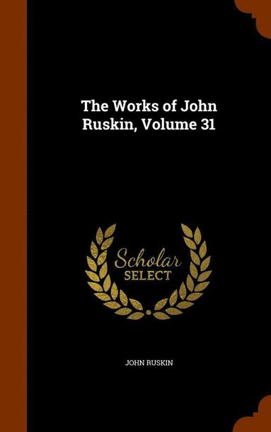 bokomslag Works of John Ruskin, Volume 31
