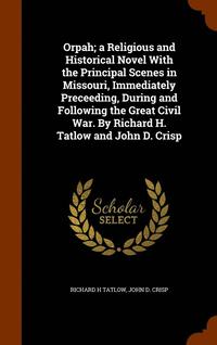 bokomslag Orpah; a Religious and Historical Novel With the Principal Scenes in Missouri, Immediately Preceeding, During and Following the Great Civil War. By Richard H. Tatlow and John D. Crisp