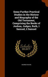 bokomslag Some Further Practical Studies in the History and Biography of the Old Testament, Comprising the Books of Joshua, Judges, Ruth, 1 Samuel, 2 Samuel