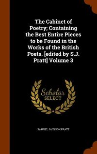 bokomslag The Cabinet of Poetry; Containing the Best Entire Pieces to be Found in the Works of the British Poets. [edited by S.J. Pratt] Volume 3