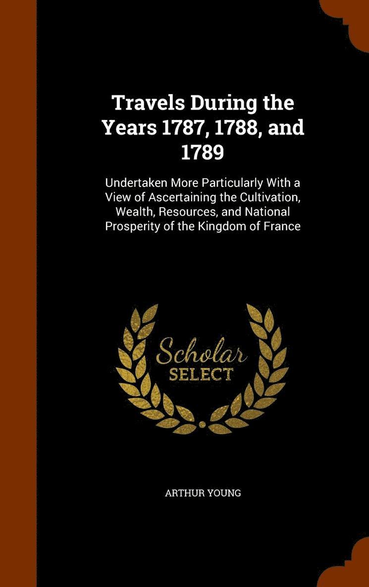 Travels During the Years 1787, 1788, and 1789 1