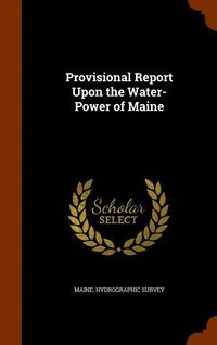 bokomslag Provisional Report Upon the Water-Power of Maine