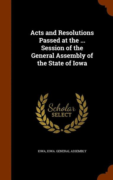 bokomslag Acts and Resolutions Passed at the ... Session of the General Assembly of the State of Iowa