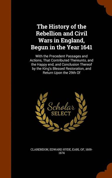 Edward Hyde Earl Of Clarendon - History of the Rebellion and Civil Wars in England, Begun in the Year 1641, Inbunden