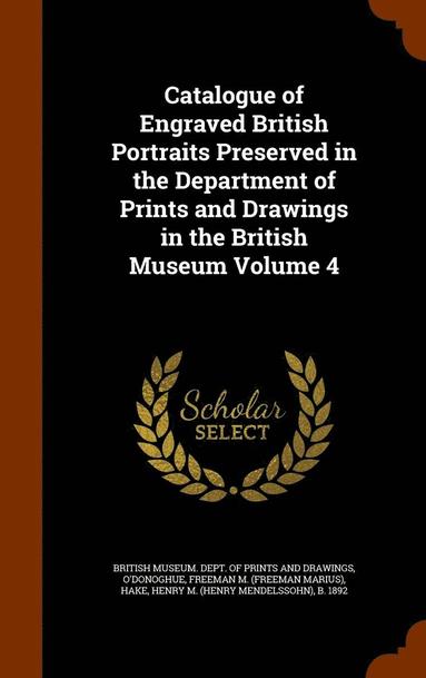 bokomslag Catalogue of Engraved British Portraits Preserved in the Department of Prints and Drawings in the British Museum Volume 4