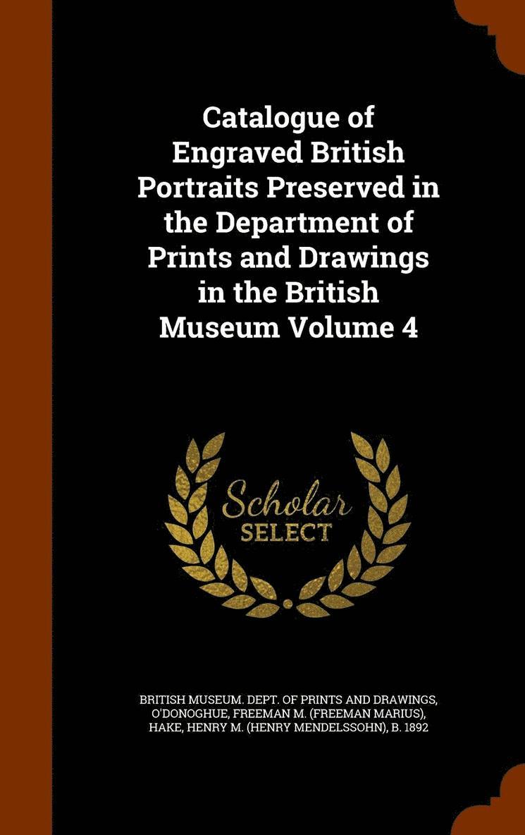 Catalogue of Engraved British Portraits Preserved in the Department of Prints and Drawings in the British Museum Volume 4 1