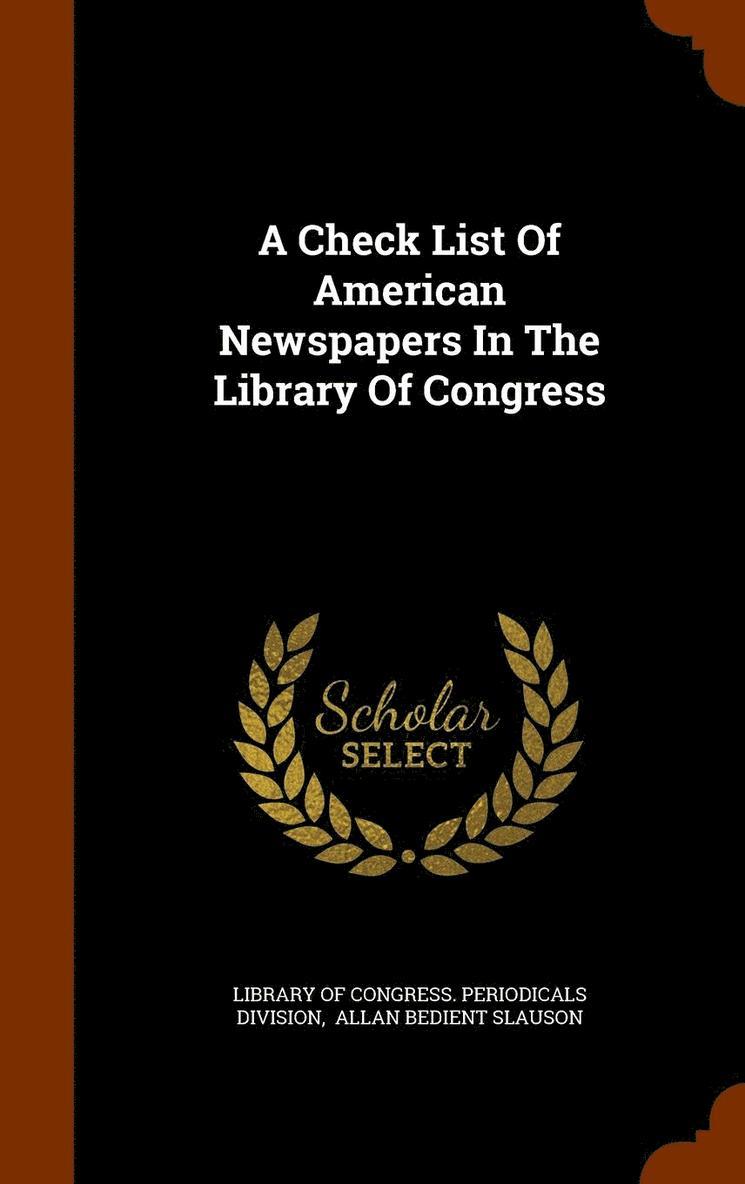 A Check List Of American Newspapers In The Library Of Congress 1