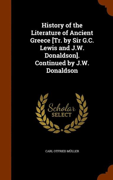 bokomslag History of the Literature of Ancient Greece [Tr. by Sir G.C. Lewis and J.W. Donaldson]. Continued by J.W. Donaldson