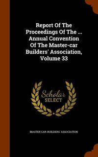 bokomslag Report Of The Proceedings Of The ... Annual Convention Of The Master-car Builders' Association, Volume 33