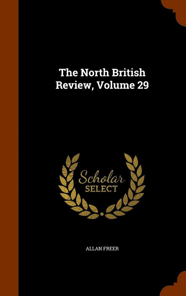 The North British Review, Volume 29 1