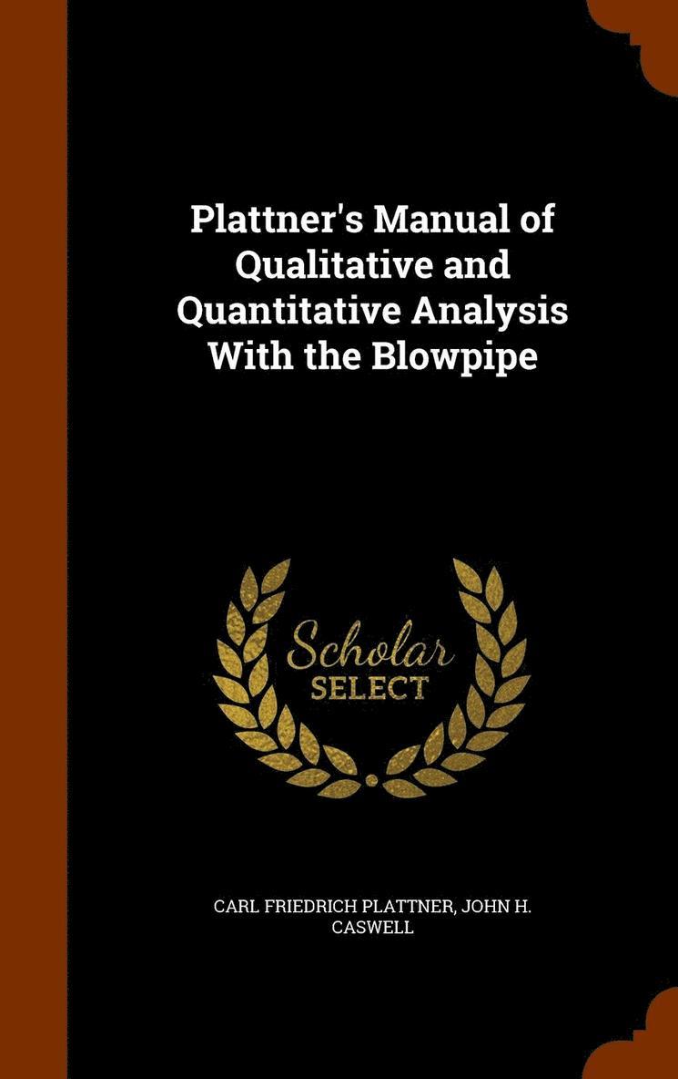 Plattner's Manual of Qualitative and Quantitative Analysis With the Blowpipe