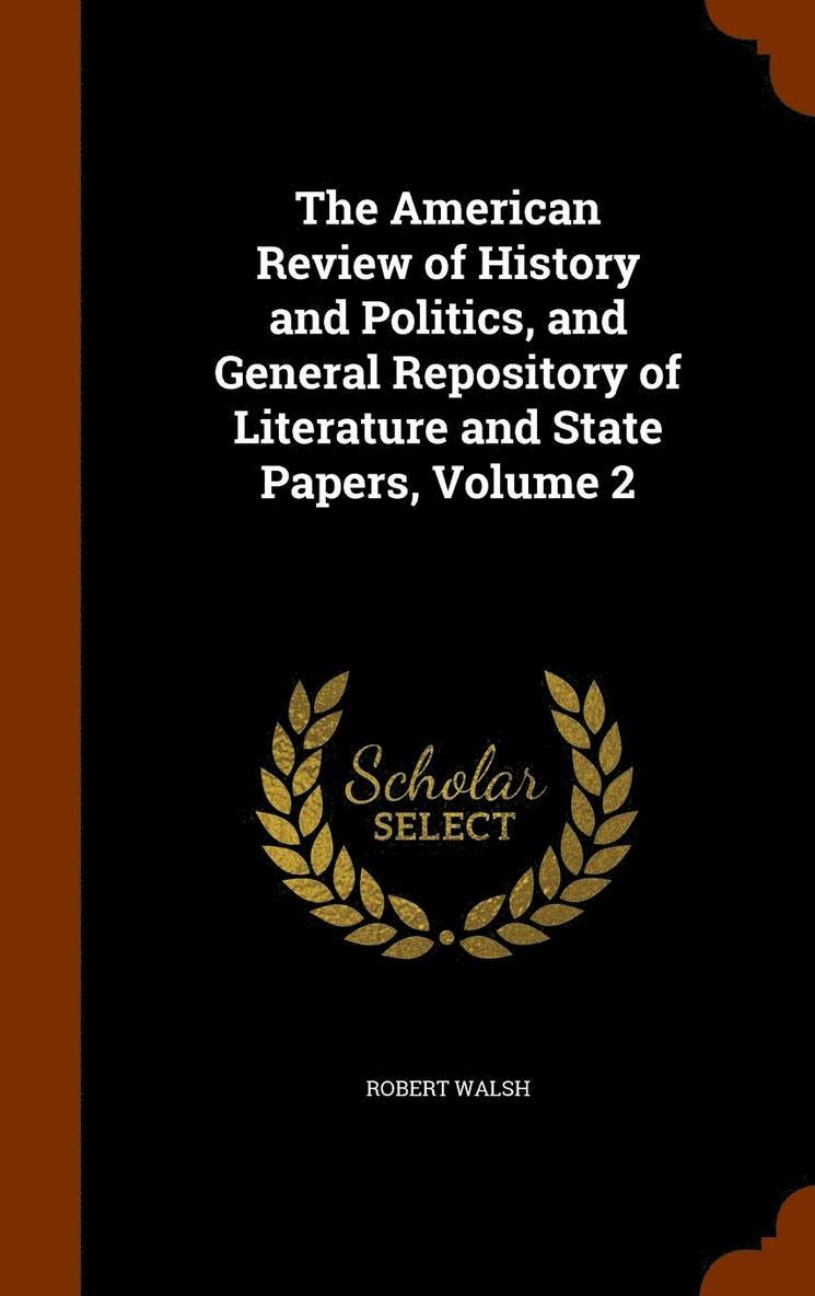 The American Review of History and Politics, and General Repository of Literature and State Papers, Volume 2 1