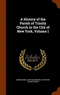 bokomslag A History of the Parish of Trinity Church in the City of New York, Volume 1
