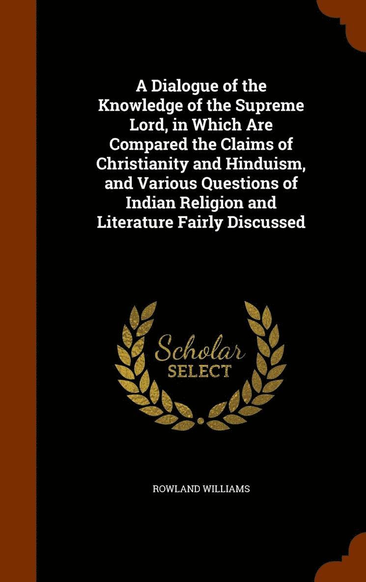 Rowland Williams - Dialogue of the Knowledge of the Supreme Lord, in Which Are Compared the Claims of Christianity and Hinduism, and Various Questions of Indian Religion and Literature Fairly Discussed, Inbunden