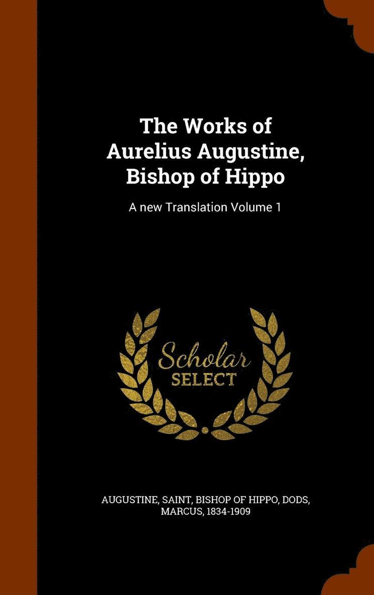 The Works of Aurelius Augustine, Bishop of Hippo 1