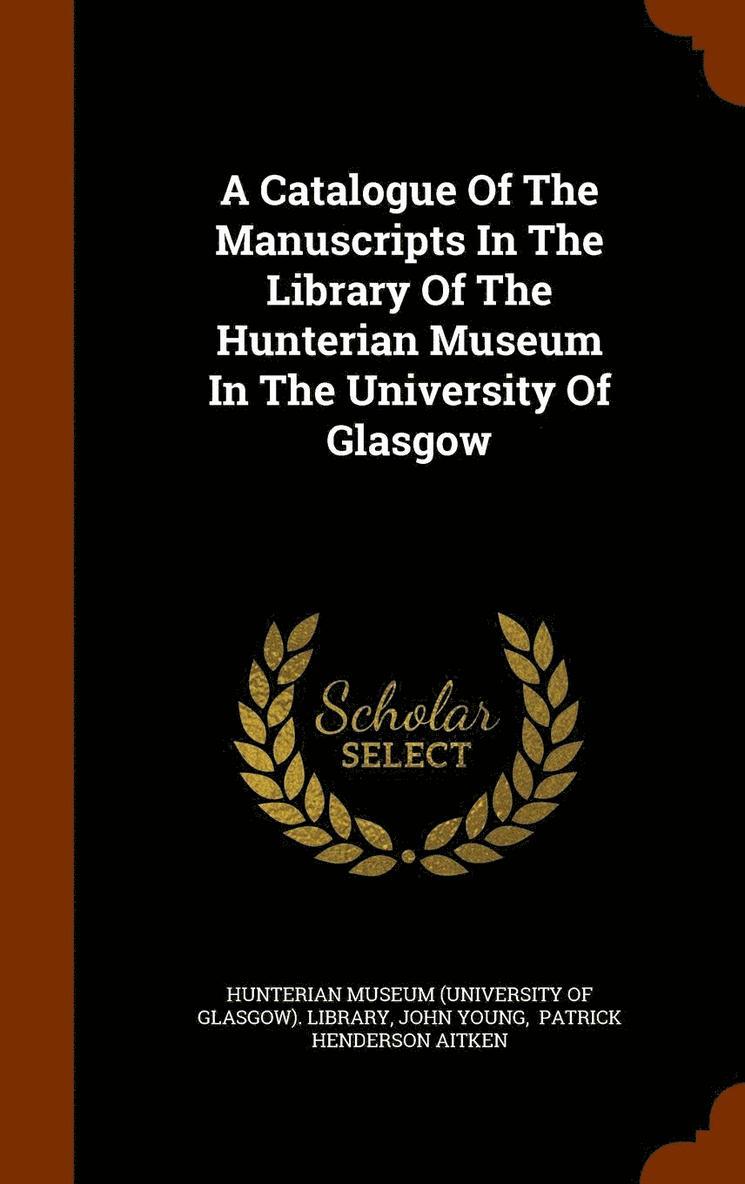 A Catalogue Of The Manuscripts In The Library Of The Hunterian Museum In The University Of Glasgow 1