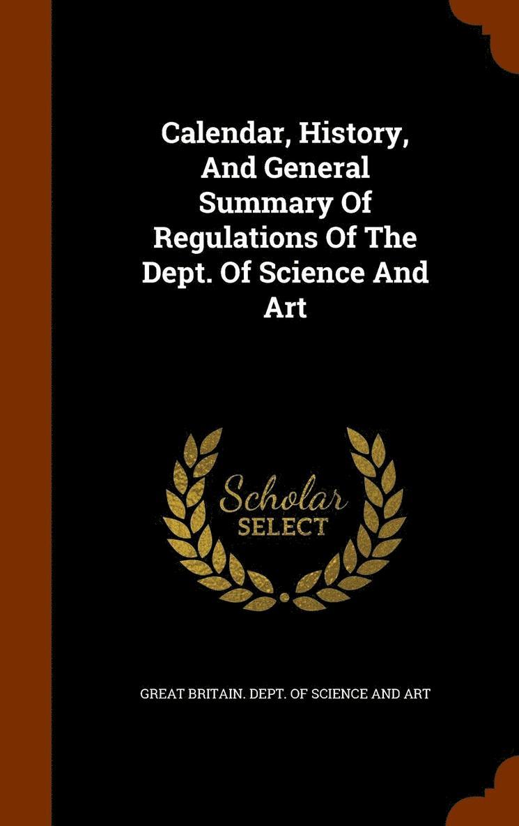 Calendar, History, And General Summary Of Regulations Of The Dept. Of Science And Art 1