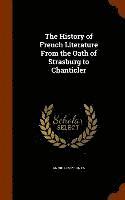 The History of French Literature From the Oath of Strasburg to Chanticler 1