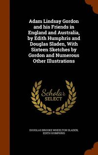 bokomslag Adam Lindsay Gordon and his Friends in England and Australia, by Edith Humphris and Douglas Sladen, With Sixteen Sketches by Gordon and Numerous Other Illustrations