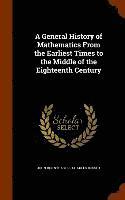 bokomslag A General History of Mathematics From the Earliest Times to the Middle of the Eighteenth Century
