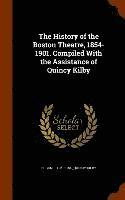 bokomslag The History of the Boston Theatre, 1854-1901. Compiled With the Assistance of Quincy Kilby