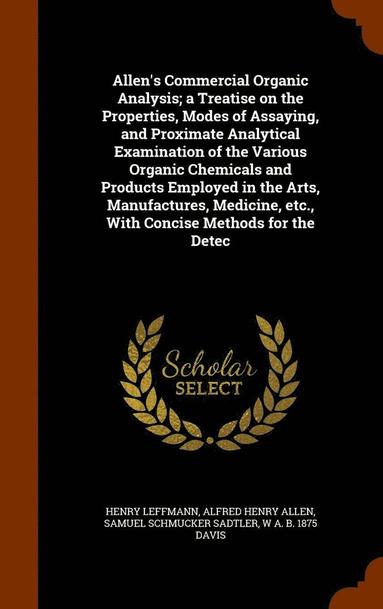 bokomslag Allen's Commercial Organic Analysis; a Treatise on the Properties, Modes of Assaying, and Proximate Analytical Examination of the Various Organic Chemicals and Products Employed in the Arts,