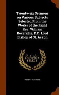 bokomslag Twenty-six Sermons on Various Subjects Selected From the Works of the Right Rev. William Beveridge, D.D. Lord Bishop of St. Asaph