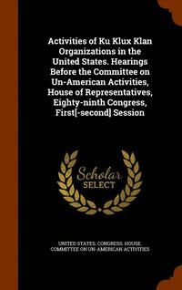 bokomslag Activities of Ku Klux Klan Organizations in the United States. Hearings Before the Committee on Un-American Activities, House of Representatives, Eighty-ninth Congress, First[-second] Session