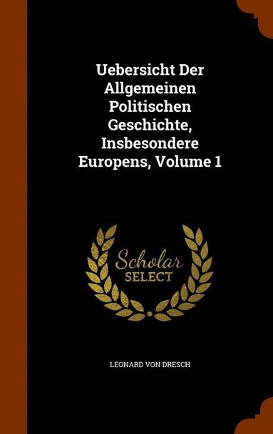 bokomslag Uebersicht Der Allgemeinen Politischen Geschichte, Insbesondere Europens, Volume 1