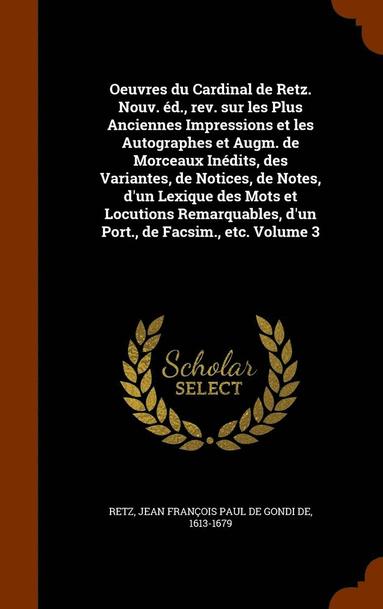 bokomslag Oeuvres du Cardinal de Retz. Nouv. éd., rev. sur les Plus Anciennes Impressions et les Autographes et Augm. de Morceaux Inédits, des Variantes, de Notices, de Notes, d'un Lexique des Mots et Locuti...