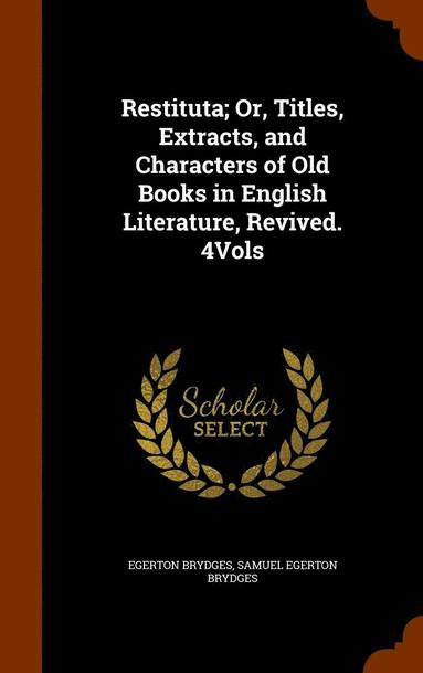 Egerton Brydges, Samuel Egerton Brydges - Restituta; Or, Titles, Extracts, and Characters of Old Books in English Literature, Revived. 4Vols, Inbunden