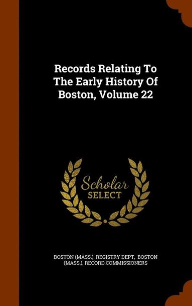 bokomslag Records Relating To The Early History Of Boston, Volume 22