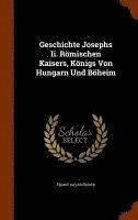 bokomslag Geschichte Josephs Ii. Rmischen Kaisers, Knigs Von Hungarn Und Bheim