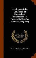 Catalogue of the Collection of Engravings Bequeathed to Harvard College by Francis Calley Gray 1