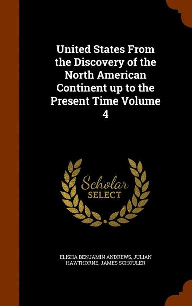 bokomslag United States From the Discovery of the North American Continent up to the Present Time Volume 4