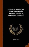 bokomslag Education Reform, or, The Necessity of a National System of Education Volume 1