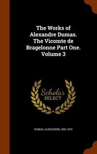 bokomslag The Works of Alexandre Dumas. The Vicomte de Bragelonne Part One. Volume 3