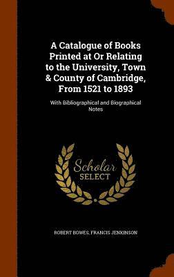 Robert Bowes, Francis Jenkinson - Catalogue of Books Printed at Or Relating to the University, Town & County of Cambridge, From 1521 to 1893, Inbunden