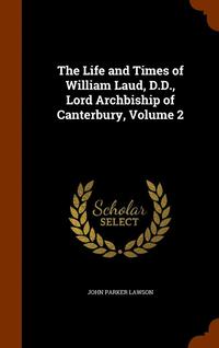 bokomslag The Life and Times of William Laud, D.D., Lord Archbiship of Canterbury, Volume 2